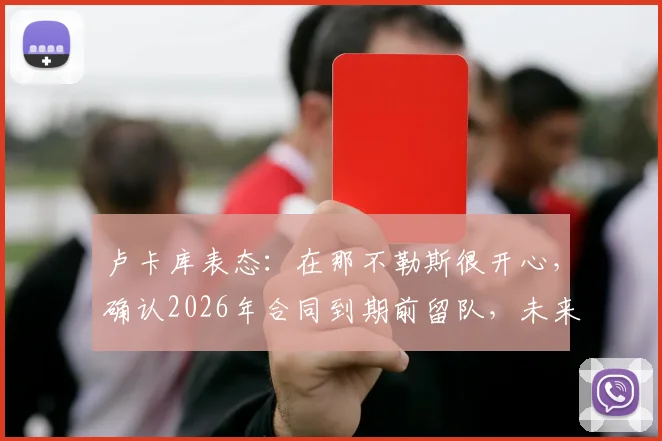卢卡库表态：在那不勒斯很开心，确认2026年合同到期前留队，未来去向引热议