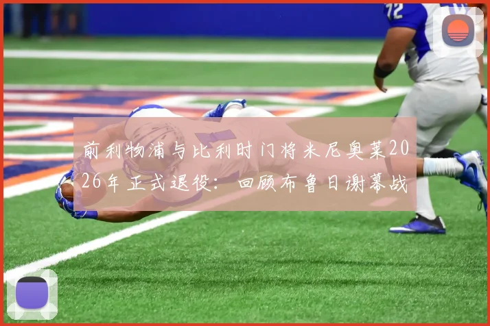 前利物浦与比利时门将米尼奥莱2026年正式退役:回顾布鲁日谢幕战,含生涯数据与深情告别语