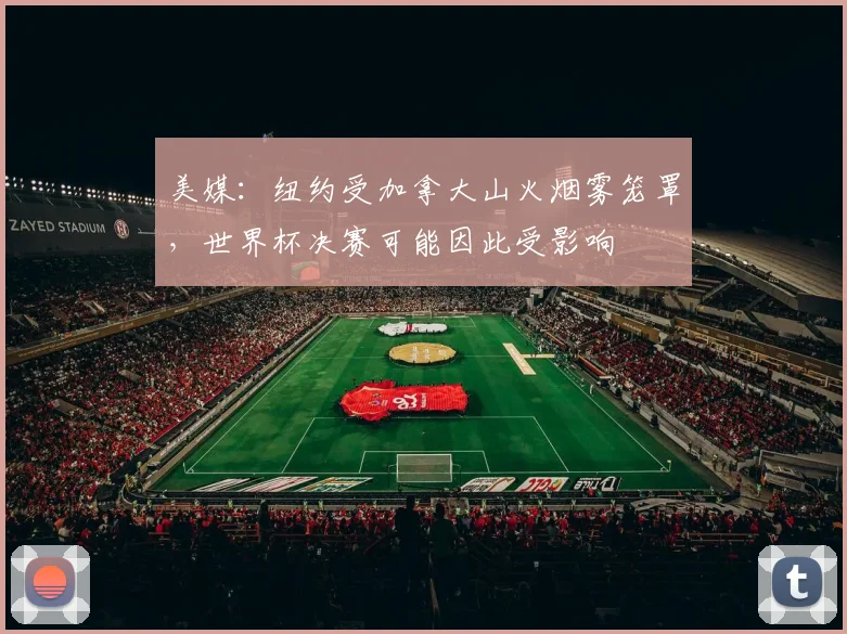 美媒：纽约受加拿大山火烟雾笼罩，世界杯决赛可能因此受影响