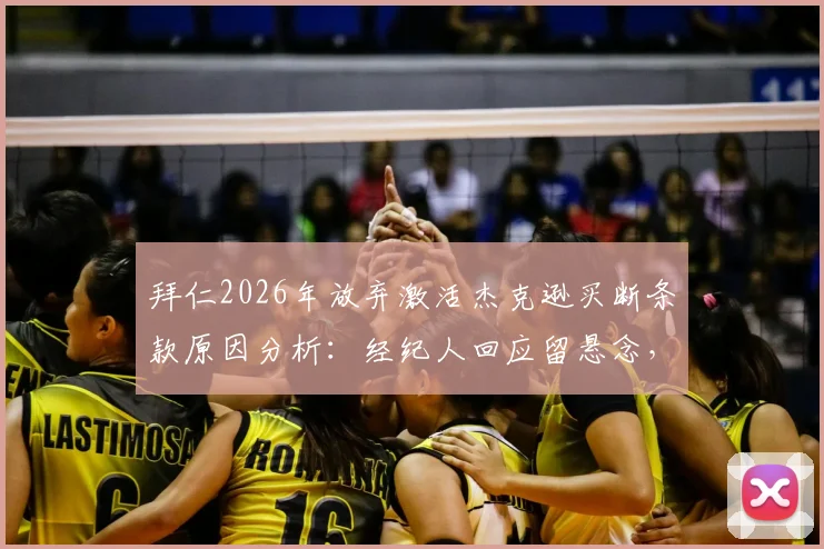 拜仁2026年放弃激活杰克逊买断条款原因分析:经纪人回应留悬念,未来下家有哪些潜在选择?