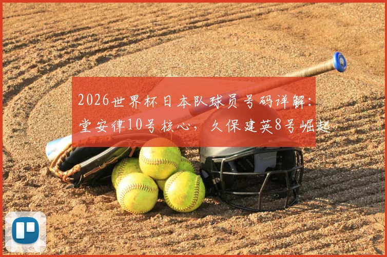 2026世界杯日本队球员号码详解:堂安律10号核心,久保建英8号崛起,号码背后的战术意义