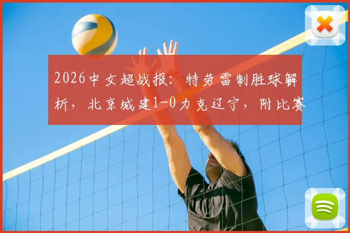 2026中女超战报:特劳雷制胜球解析,北京城建1-0力克辽宁,附比赛录像与最新积分榜动态